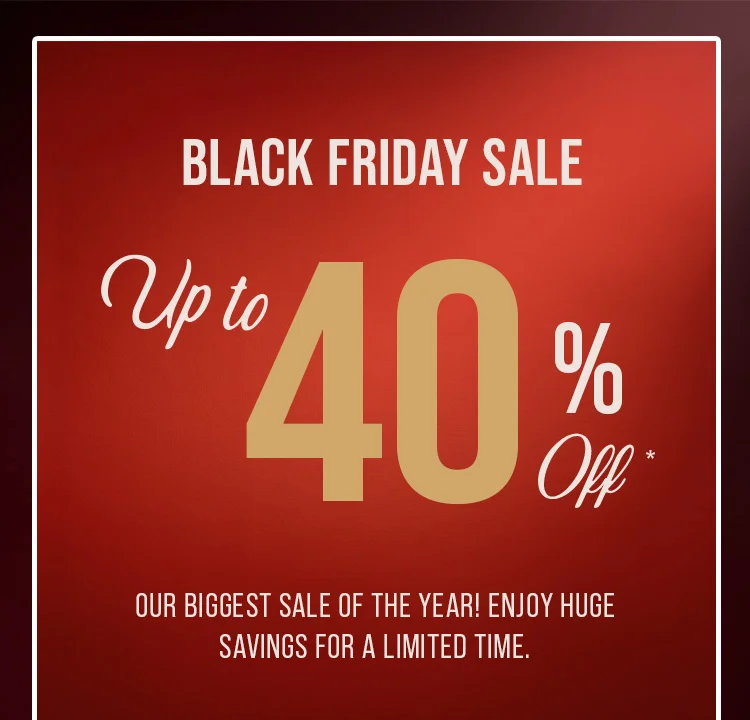 BLACK FRIDAY SALE. UP TO 40% OFF