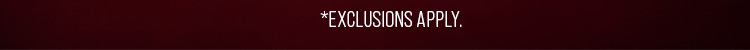 *Exclusions Apply