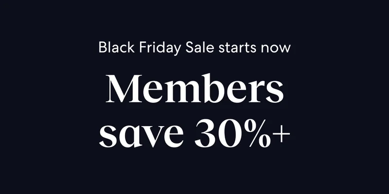 Black Friday starts early with 30% off or more for members right now.