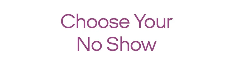 Choose Your No Show