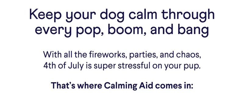 Keep your dog calm through every pop, boom and bang. With all the fireworks, parties and chaoes, 4th of July is super stressful on your pup. That's where Calming Aid comes in: