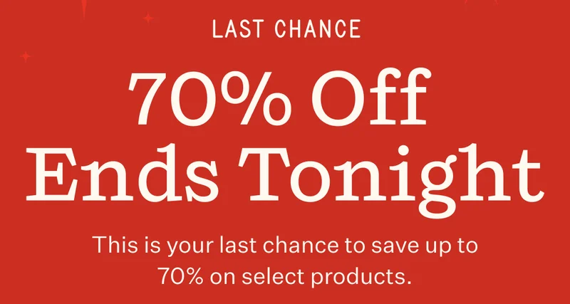 LAST CHANCE | 70% Off Ends Tonight | This is your last chance to save up to 70% on select products.