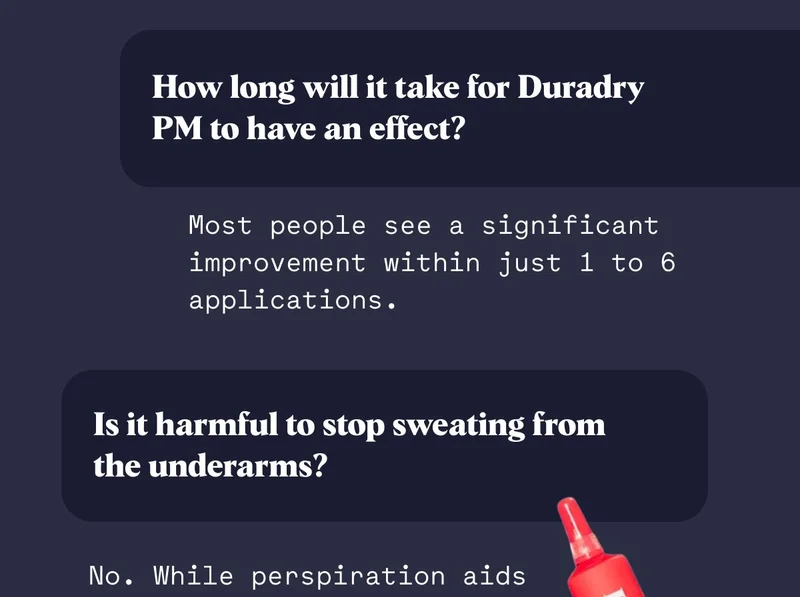 How long will it take for Duradry PM to have an effect? Most people see a significant improvement within just 1 to 6 applications. Is it harmful to stop sweating from the underarms?