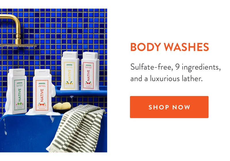 BODY WASHES | Sulfate-free, 9 ingredients, and a luxurious lather. | SHOP NOW