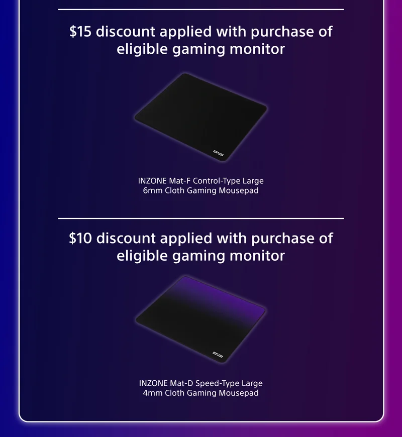 $15 discount applied with purchase of eligible gaming monitor | $10 discount applied with purchase of eligible gaming monitor | INZONE Mat-D Speed-Type Large 4mm Cloth Gaming Mousepad