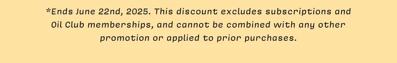 SHOP SALE    *Ends June 22nd, 2025. This discount excludes subscriptions and Oil Club memberships, and cannot be combined with any other promotion or applied to prior purchases.