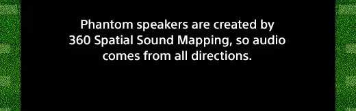 Premium audio formats mean you're hearing all the action in a way that brings you right into the game.