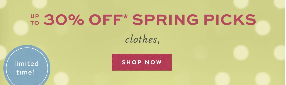 limited time! up to 30 off spring picks, shop now