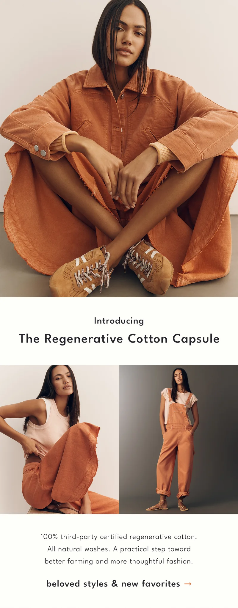 introducing the regenerative cotton capsule, 100% third-party certified regenerative cotton. all natural washes. a practical step toward better farming and more thoughtful fashion. beloved styles & new favorites