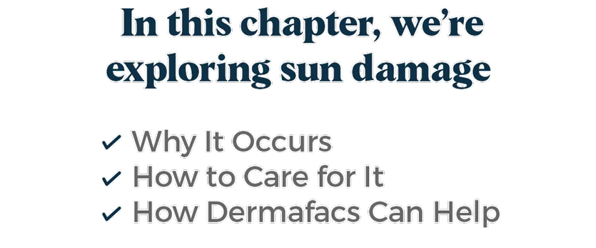 In this chapter, we’re exploring sun damage.  ✔️Why It Occurs ✔️How to Care for It ✔️How Dermafacs Can Help