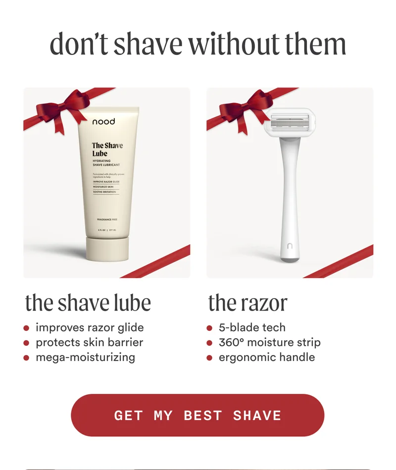 H2: Don't Shave Without Them S2: [side-by-side] The Shave Lube improves razor glide protects skin barrier mega-moisturizing The Razor 5-blade tech 360° moisture strip ergonomic handle CTA2: GET MY BEST SHAVE