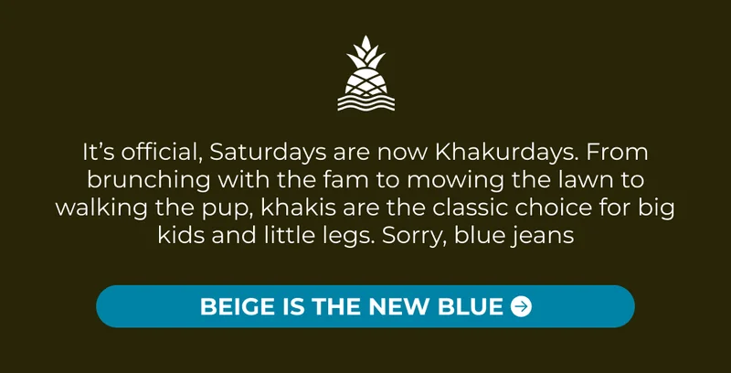 It’s official, Saturdays are now Khakurdays. From brunching with the fam to mowing the lawn to walking the pup, khakis are the classic choice for big kids and little legs. Sorry, blue jeans