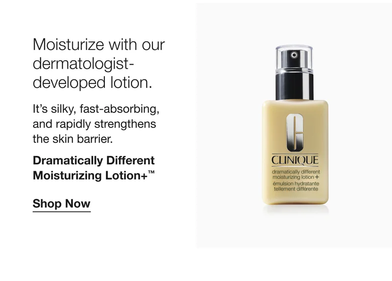 Moisturize with our dermatologist-developed lotion. It's silky, fast-absorbing, and rapidly strengthens the skin barrier. Dramatically Different Moisturizing Lotion+™ Shop Now