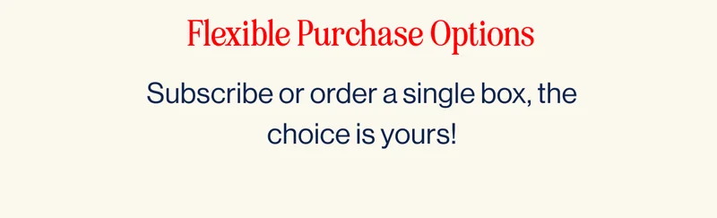 Subscribe or order a single box, the choice is yours!