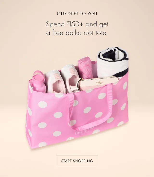 OUR GIFT TO YOU. Spend $150+ and get a free polka dot tote. START SHOPPING