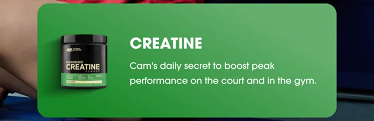 CREATINE Cam’s daily secret to boost peak performance on the court and in the gym.