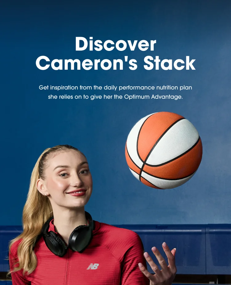 Discover Cameron’s Stack Get inspiration from the daily performance nutrition plan she relies on to give her the Optimum Advantage.