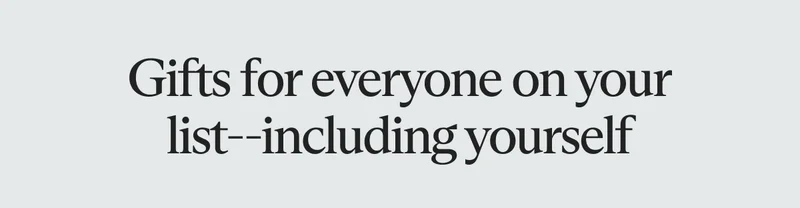 Gifts for everyone on your list--including yourself