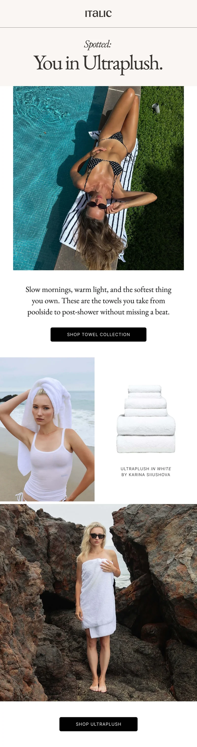 Italic | Spotted: You in Ultraplush. Slow mornings, warm light, and the softest thing you own. These are the towels you take from poolside to post-shower without missing a beat. SHOP TOWEL COLLECTION