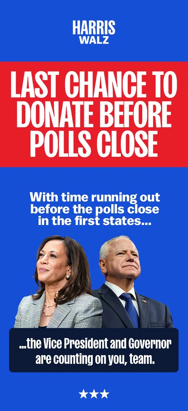 LAST CHANCE TO DONATE BEFORE POLLS CLOSE With time running out before the polls close in the first states… …the Vice President and Governor are counting on you