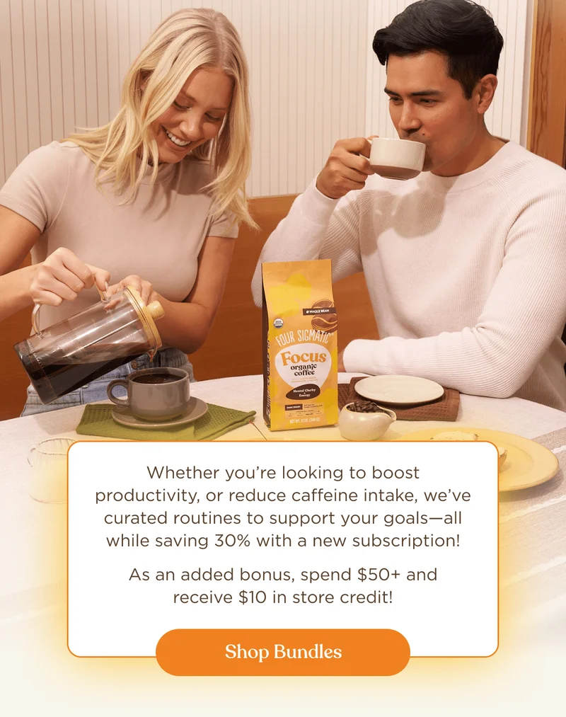 Whether you’re looking to boost productivity, or reduce caffeine intake, we’ve curated routines to support your goals—all while saving 30% with a new subscription! | As an added bonus, spend $50+ and receive $10 in store credit! | Shop bundles
