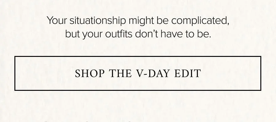 Your situationship might be complicated, but your outfits don't have to be. SHOP THE V-DAY EDIT