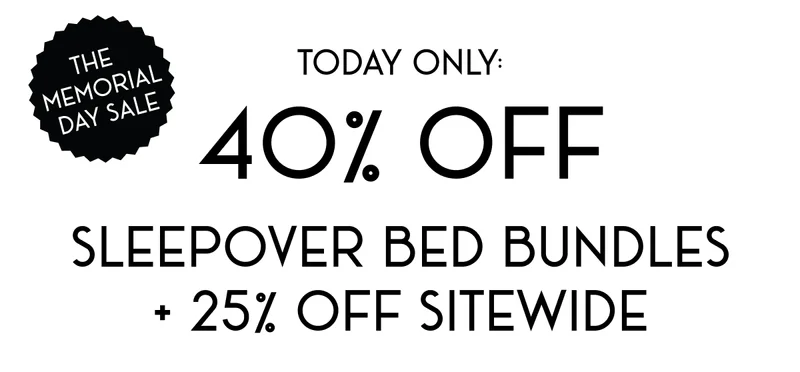 TODAY ONLY: 40% OFF SLEEPOVER BED BUNDLES + 25% OFF SITEWIDE