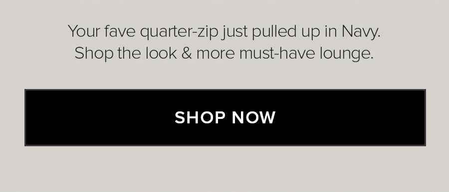Your fave quarter-zip, just pulled up in Navy. Shop the look & more must-have lounge. shop now
