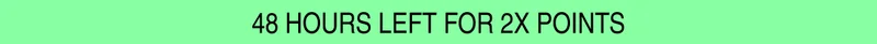 48 hours left for 2x points