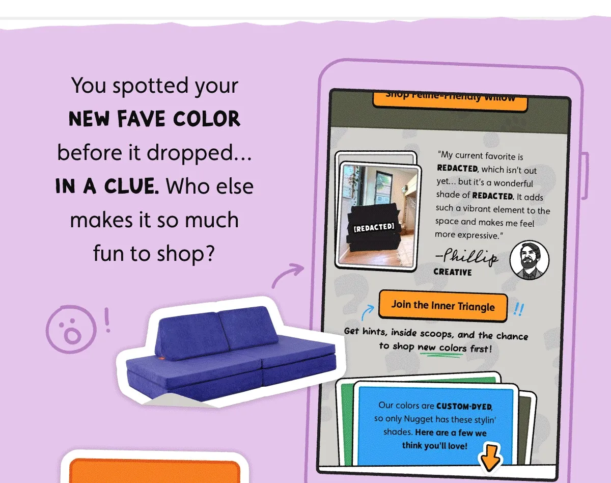 You spotted your new fave color before it dropped… in a clue. Who else makes it so much fun to shop?