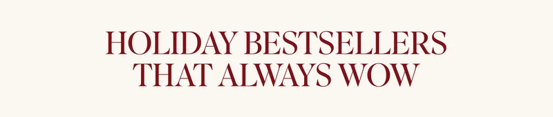 HOLIDAY BESTSELLERS THAT ALWAYS WOW