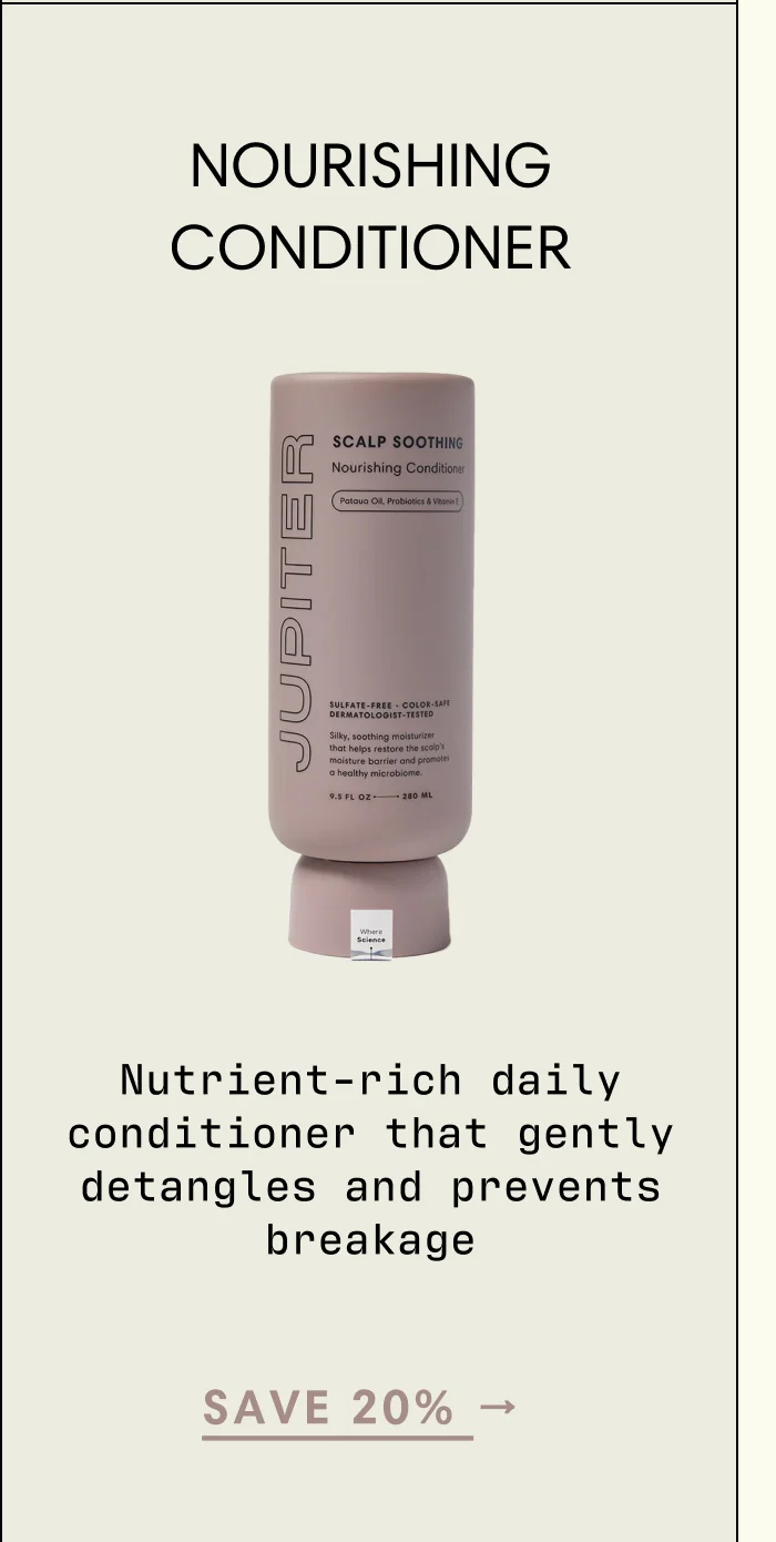 SAVE 20% → NOURISHING CONDITIONER  Nutrient-rich daily conditioner that gently detangles and prevents breakage