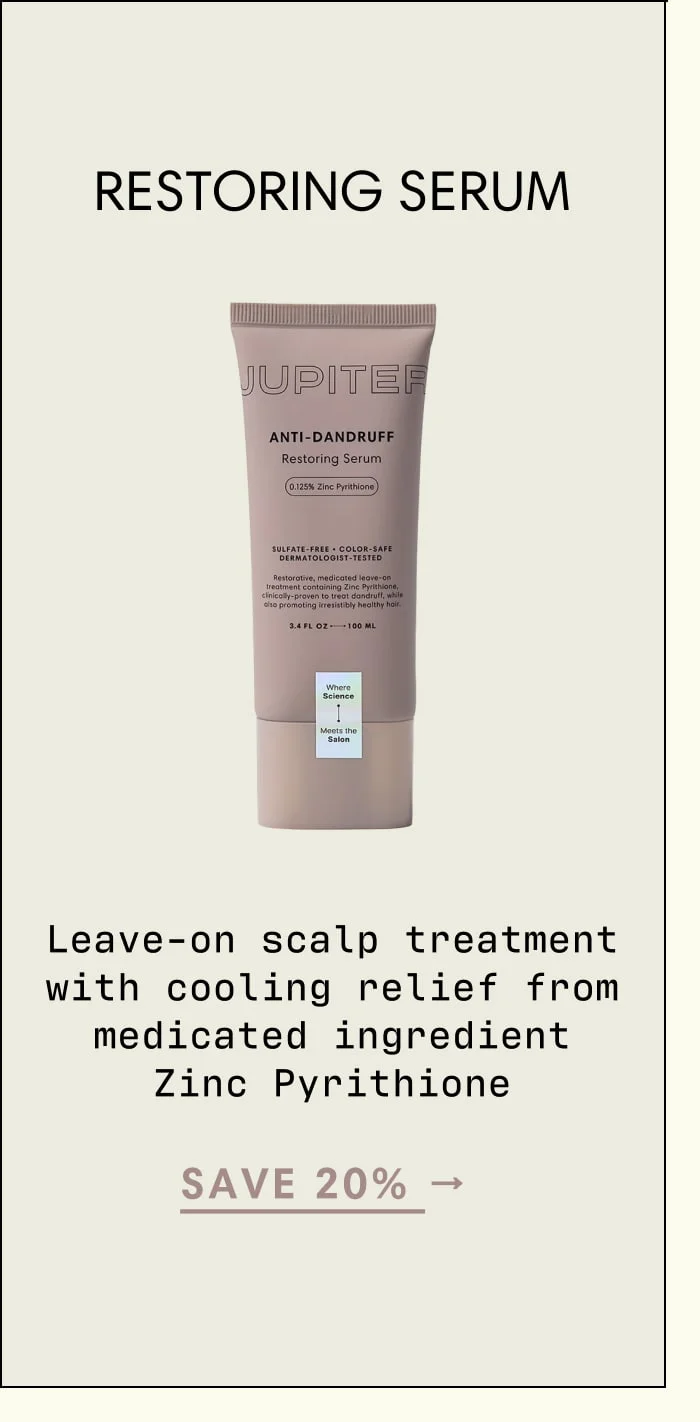 SAVE 20% → RESTORING SERUM  Leave-on scalp treatment with cooling relief from medicated ingredient Zinc Pyrithione