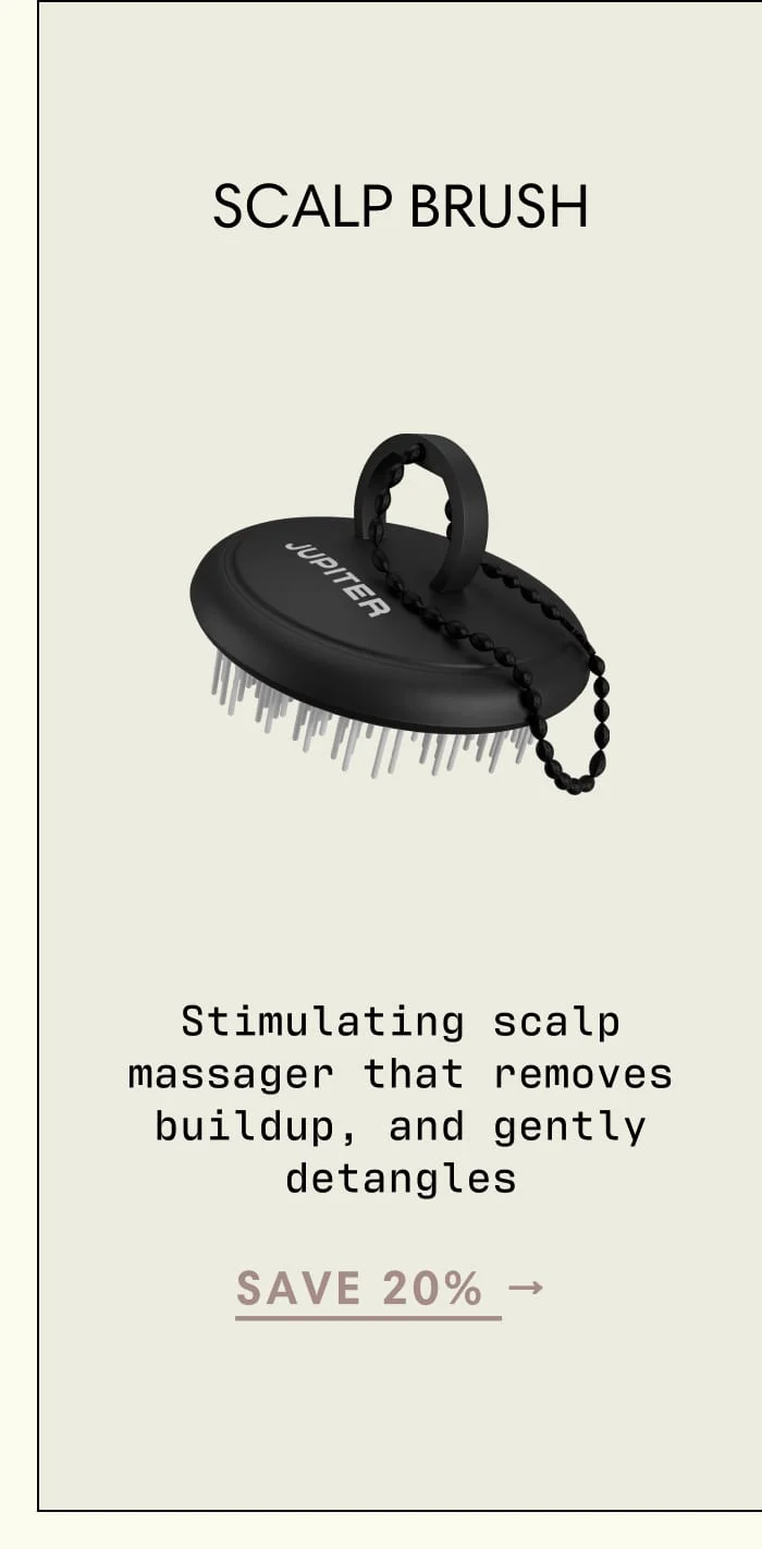 SAVE 20% → SCALP BRUSH  Stimulating scalp massager that removes buildup, and gently detangles