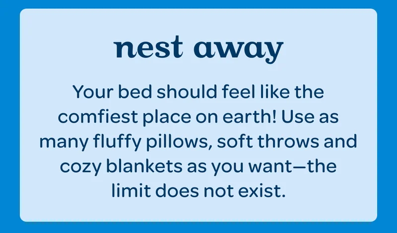 Nest away - Your bed should feel like the comfiest place on earth!