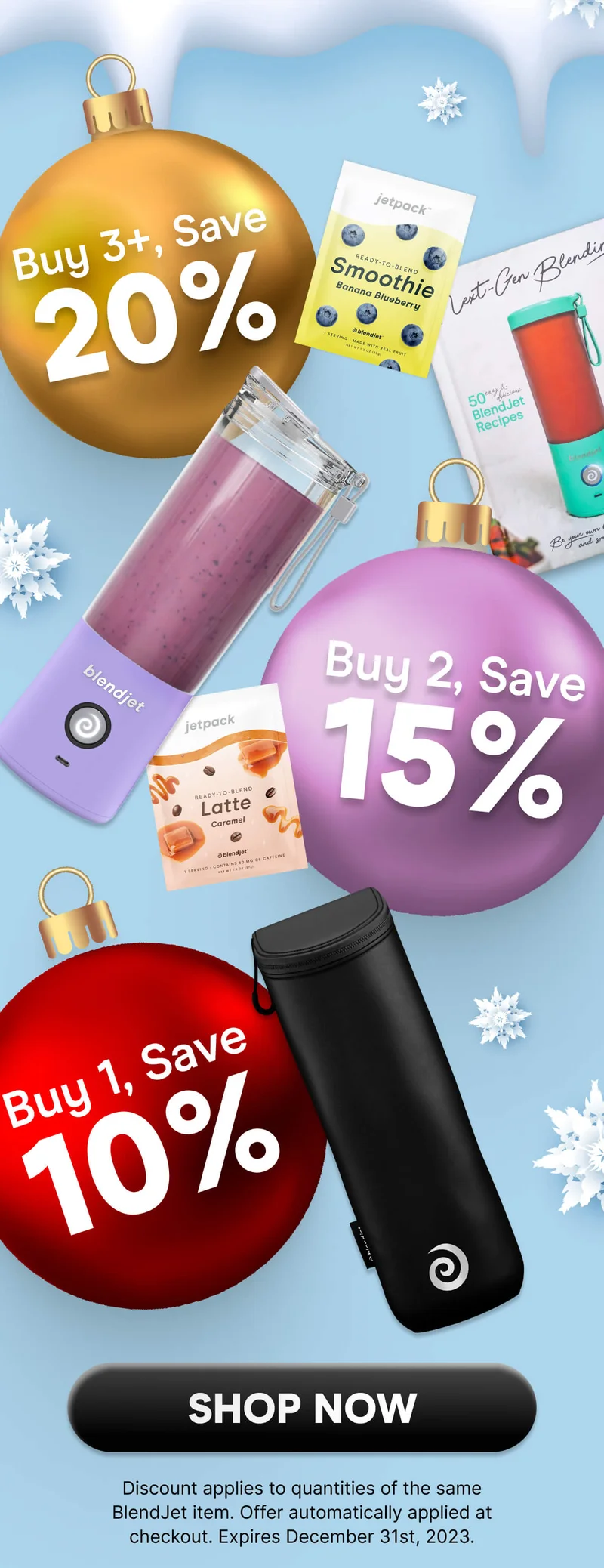 Buy 1, Save 10% Buy 2, Save 15% Buy 3+, Save 20% SHOP NOW (Discount applies to quantities of the same BlendJet item. Offer automatically applied at checkout. Expires December 31st, 2023.)