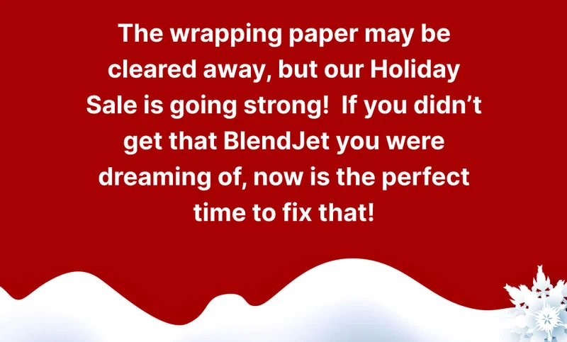 The wrapping paper may be cleared away, but our Holiday Sale is going strong!  If you didn’t get that BlendJet you were dreaming of, now is the perfect time to fix that!