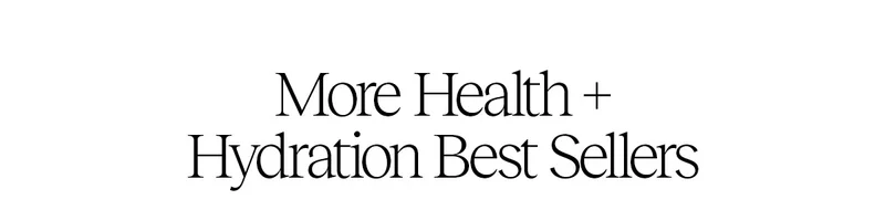 More health + Hydration Best Sellers