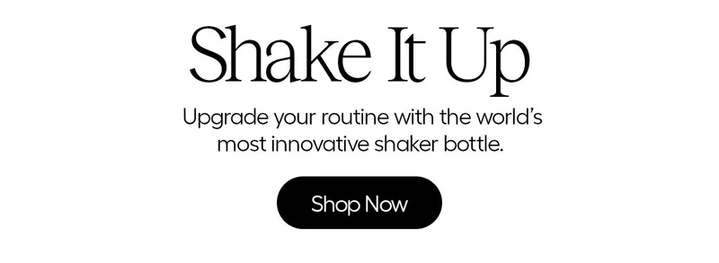 Shake It Up - Upgrade your routine with the world's most innovative shaker bottle. - Shop Now