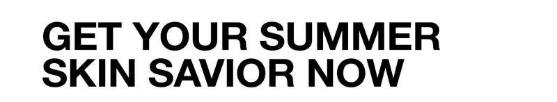 GET YOUR SUMMER SKIN SAVIOR NOW