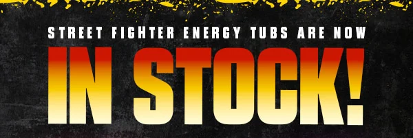 STREET FIGHTER ENERGY TUBS ARE NOW IN STOCK!