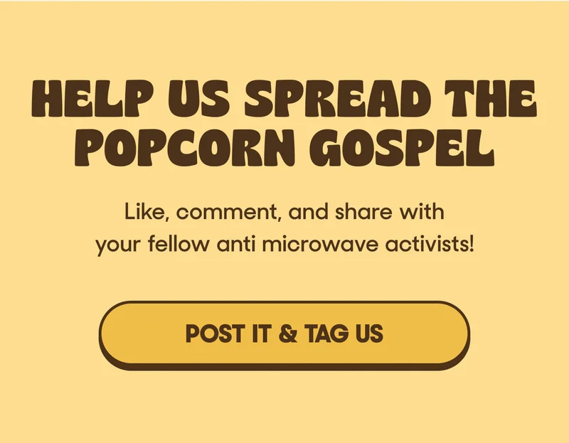HELP US SPREAD THE POPCORN GOSPEL Like, comment, and share with your fellow anti microwave activists! POST IT & TAG US
