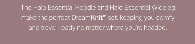 The Halo Essential Hoodie and Halo Essential Wideleg make the perfect DreamKnit set.