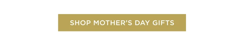 Shop Mother's Day Gifts
