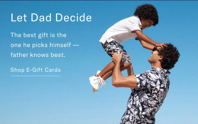 Let dad decide                                            The best gift is the one he pick himslef - father knows best.                                            Shop e-gift cards