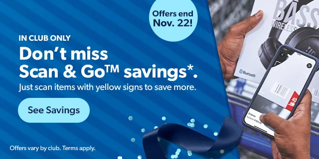 Offers end Nov. 22! IN CLUB ONLY |Don't miss Scan & Go™ savings*. Just scan items with yellow signs to save more. | See Savings | Offers vary by club. Terms apply.