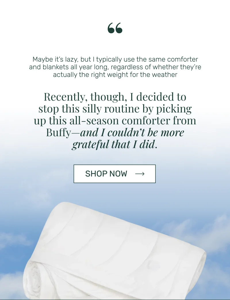 Recently, though, I decided to stop this silly routine by picking up this all-season comforter from Buffy-and I couldn't be more grateful that I did.
