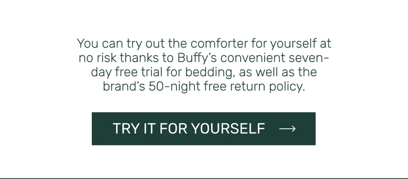 You can try out the comforter for yourself at no risk thanks to Buffy's convenient seven-day free trial for bedding, as well as the brand's 50-night free return policy.
