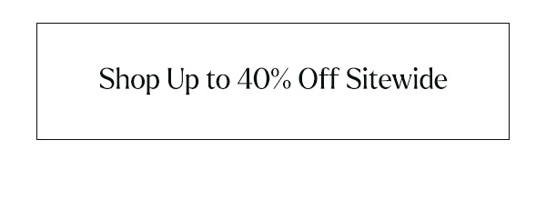 Shop Up to 40% Off Sitewide