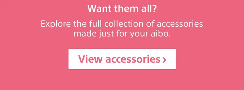 Want them all? Explore the full collection of accessories made just for your aibo. View accessories